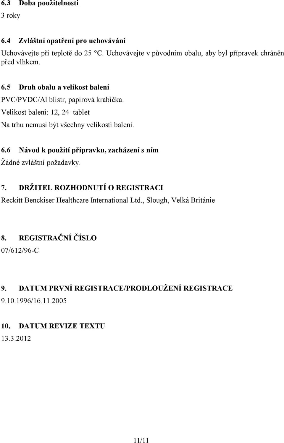 Velikost balení: 12, 24 tablet Na trhu nemusí být všechny velikosti balení. 6.6 Návod k použití přípravku, zacházení s ním Žádné zvláštní požadavky. 7.