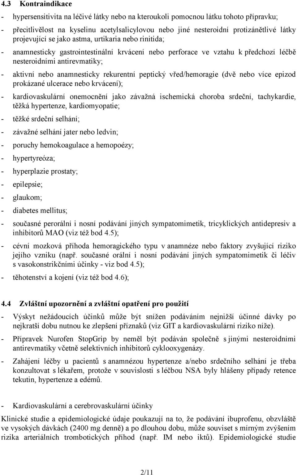 rekurentní peptický vřed/hemoragie (dvě nebo více epizod prokázané ulcerace nebo krvácení); - kardiovaskulární onemocnění jako závažná ischemická choroba srdeční, tachykardie, těžká hypertenze,