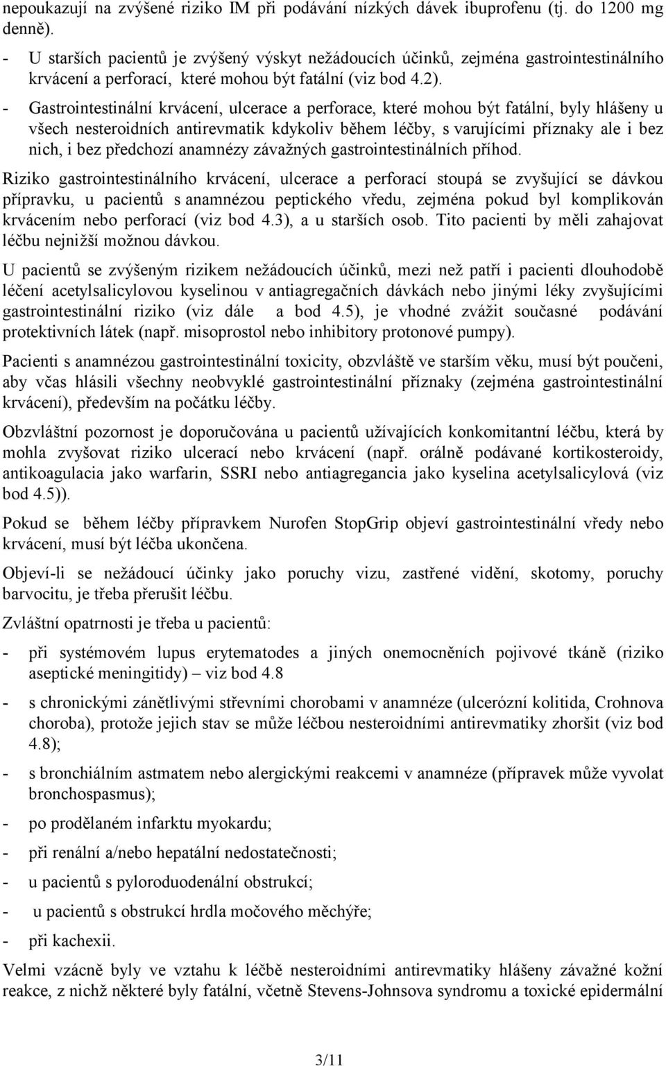 - Gastrointestinální krvácení, ulcerace a perforace, které mohou být fatální, byly hlášeny u všech nesteroidních antirevmatik kdykoliv během léčby, s varujícími příznaky ale i bez nich, i bez