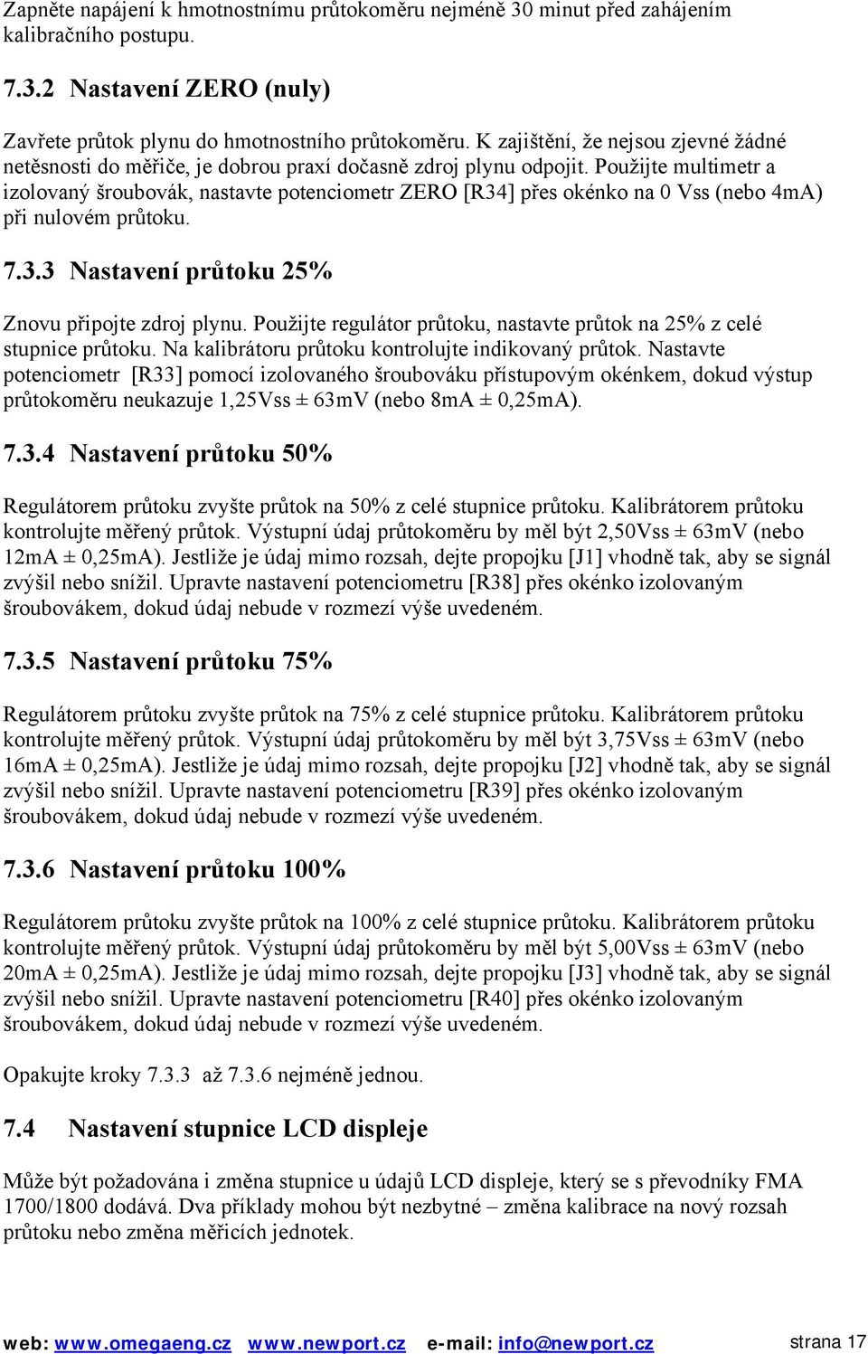 Použijte multimetr a izolovaný šroubovák, nastavte potenciometr ZERO [R34] přes okénko na 0 Vss (nebo 4mA) při nulovém průtoku. 7.3.3 Nastavení průtoku 25% Znovu připojte zdroj plynu.