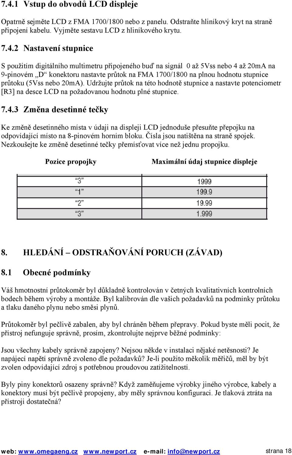 20mA). Udržujte průtok na této hodnotě stupnice a nastavte potenciometr [R3] na desce LCD na požadovanou hodnotu plné stupnice. 7.4.