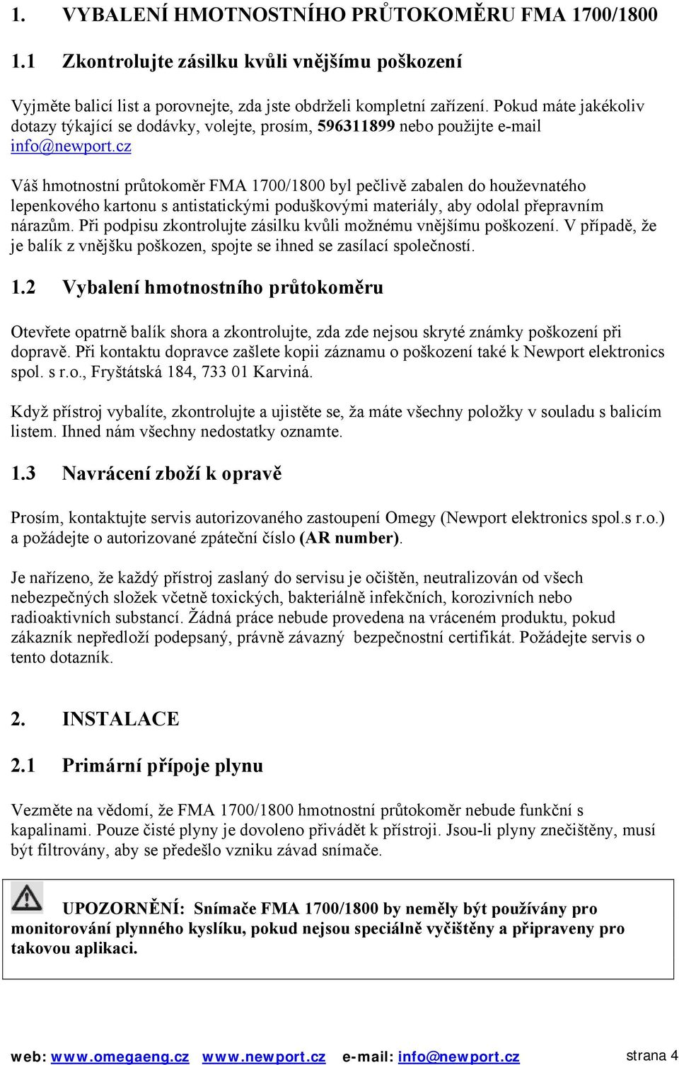 cz Váš hmotnostní průtokoměr FMA 1700/1800 byl pečlivě zabalen do houževnatého lepenkového kartonu s antistatickými poduškovými materiály, aby odolal přepravním nárazům.