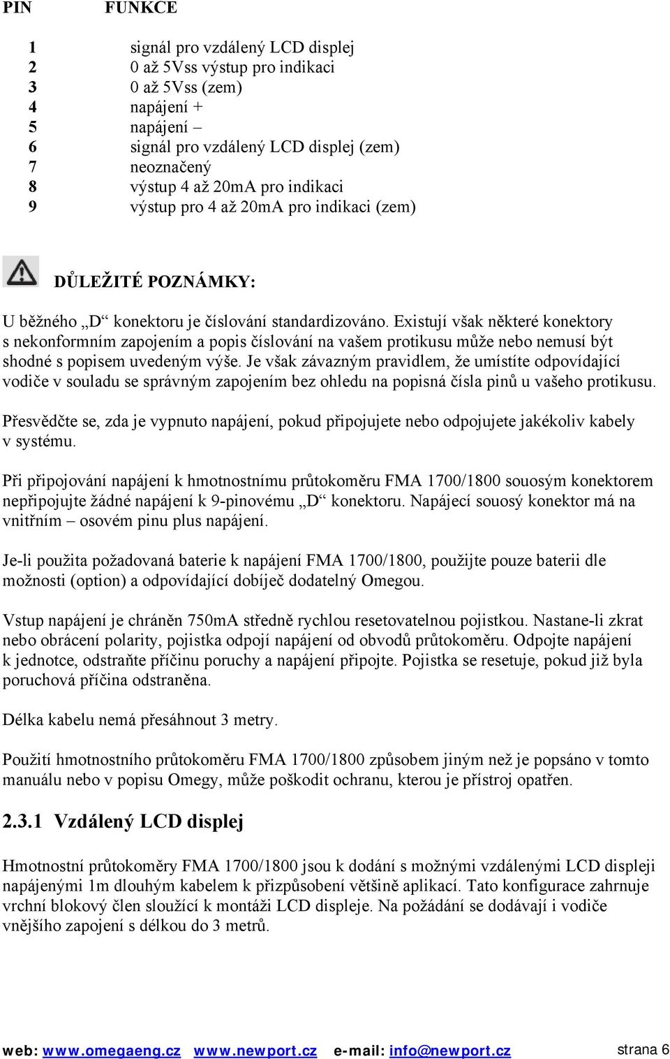 Existují však některé konektory s nekonformním zapojením a popis číslování na vašem protikusu může nebo nemusí být shodné s popisem uvedeným výše.