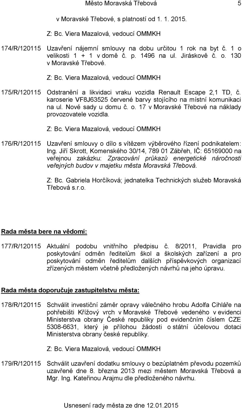 17 v Moravské Třebové na náklady provozovatele vozidla. 176/R/120115 Uzavření smlouvy o dílo s vítězem výběrového řízení podnikatelem: Ing.