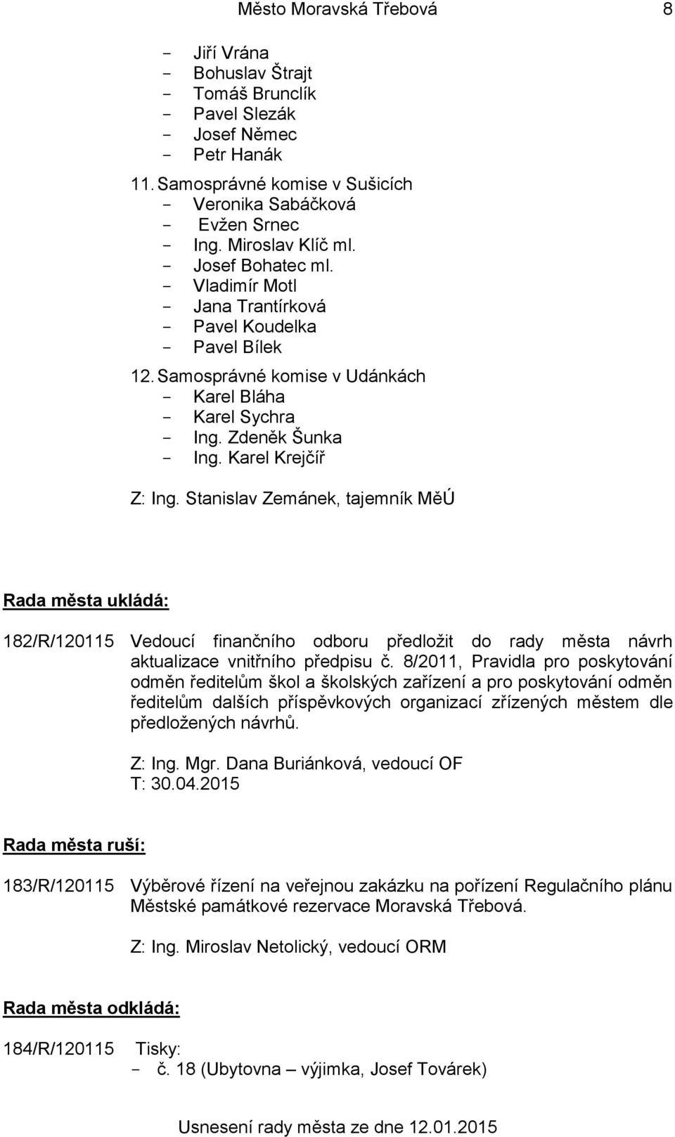 Stanislav Zemánek, tajemník MěÚ Rada města ukládá: 182/R/120115 Vedoucí finančního odboru předložit do rady města návrh aktualizace vnitřního předpisu č.
