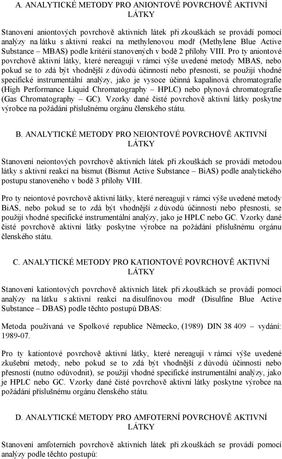 Pro ty aniontové povrchově aktivní látky, které nereagují v rámci výše uvedené metody MBAS, nebo pokud se to zdá být vhodnější z důvodů účinnosti nebo přesnosti, se použijí vhodné specifické