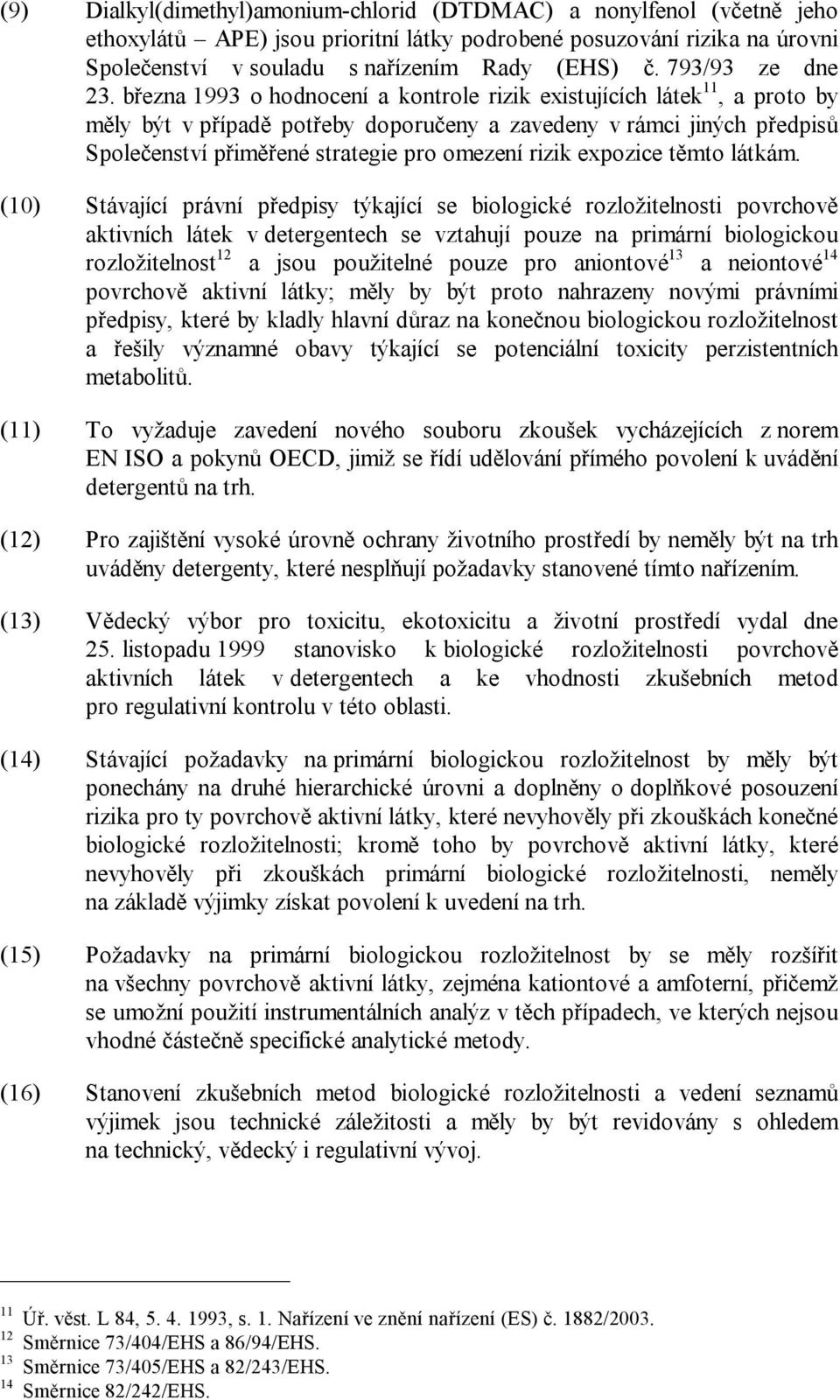 března 1993 o hodnocení a kontrole rizik existujících látek 11, a proto by měly být v případě potřeby doporučeny a zavedeny v rámci jiných předpisů Společenství přiměřené strategie pro omezení rizik