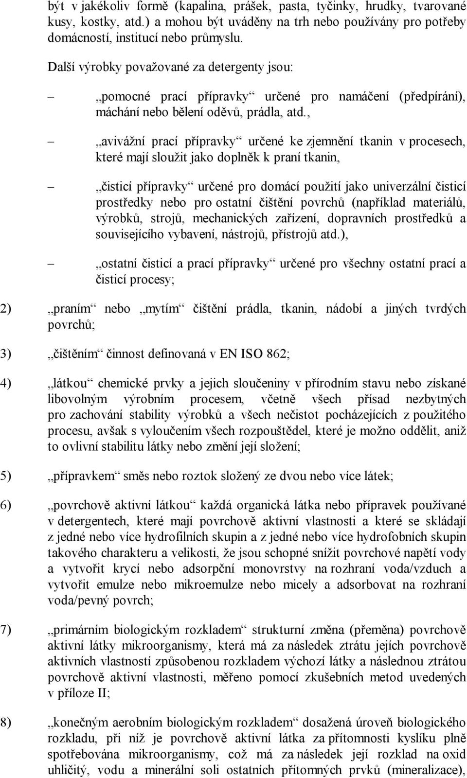 , avivážní prací přípravky určené ke zjemnění tkanin v procesech, které mají sloužit jako doplněk k praní tkanin, čisticí přípravky určené pro domácí použití jako univerzální čisticí prostředky nebo