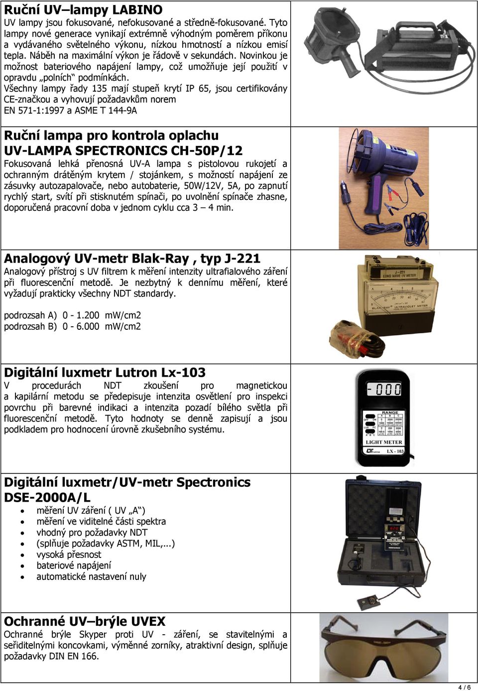 Novinkou je možnost bateriového napájení lampy, což umožňuje její použití v opravdu polních podmínkách.