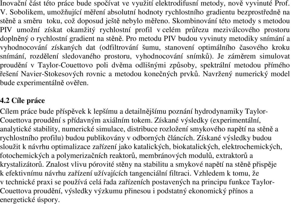 Skombinování této metody s metodou PIV umožní získat okamžitý rychlostní profil v celém průřezu meziválcového prostoru doplněný o rychlostní gradient na stěně.