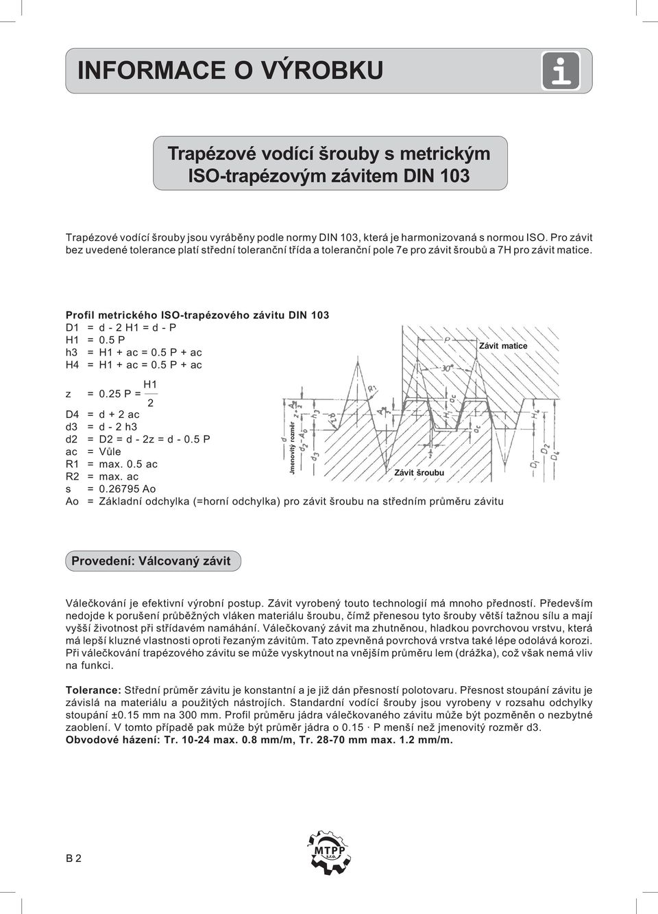Profil metrického ISO-trapézového závitu DIN 103 D1 = d - 2 H1 = d - P H1 = 0.5 P h3 = H1 + ac = 0.5 P + ac H4 = H1 + ac = 0.5 P + ac H1 z = 0.
