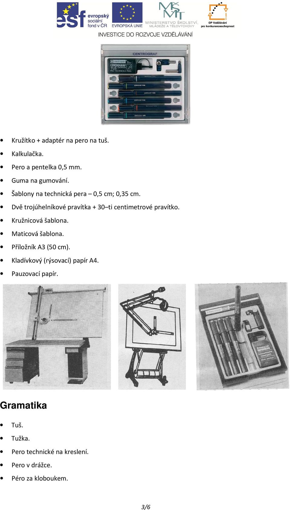 Dvě trojúhelníkové pravítka + 30 ti centimetrové pravítko. Kružnicová šablona. Maticová šablona.