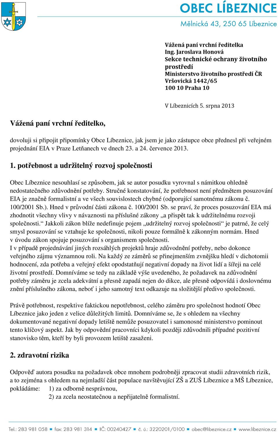 července 2013. 1. potřebnost a udržitelný rozvoj společnosti Obec Líbeznice nesouhlasí se způsobem, jak se autor posudku vyrovnal s námitkou ohledně nedostatečného zdůvodnění potřeby.