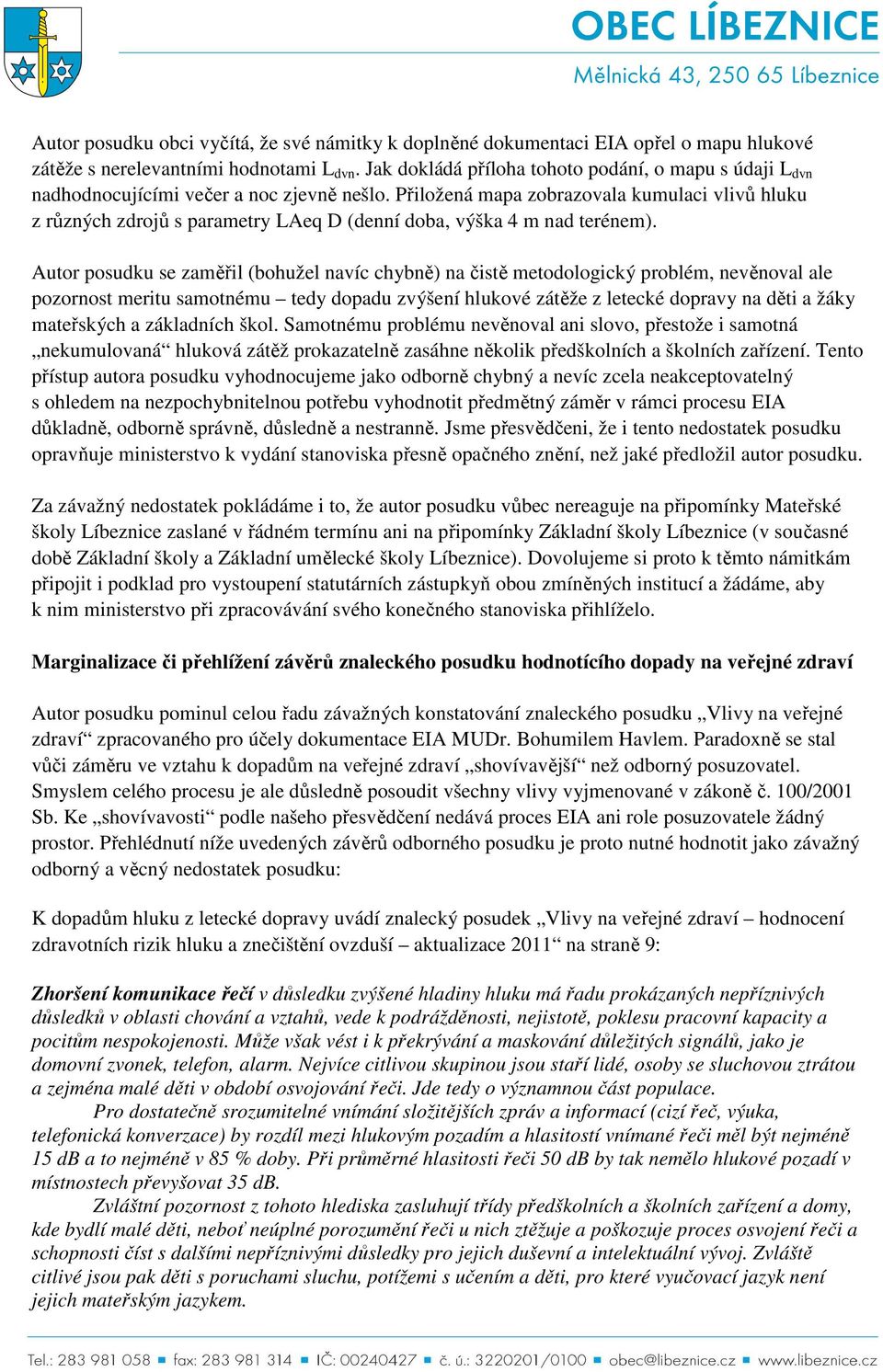 Přiložená mapa zobrazovala kumulaci vlivů hluku z různých zdrojů s parametry LAeq D (denní doba, výška 4 m nad terénem).