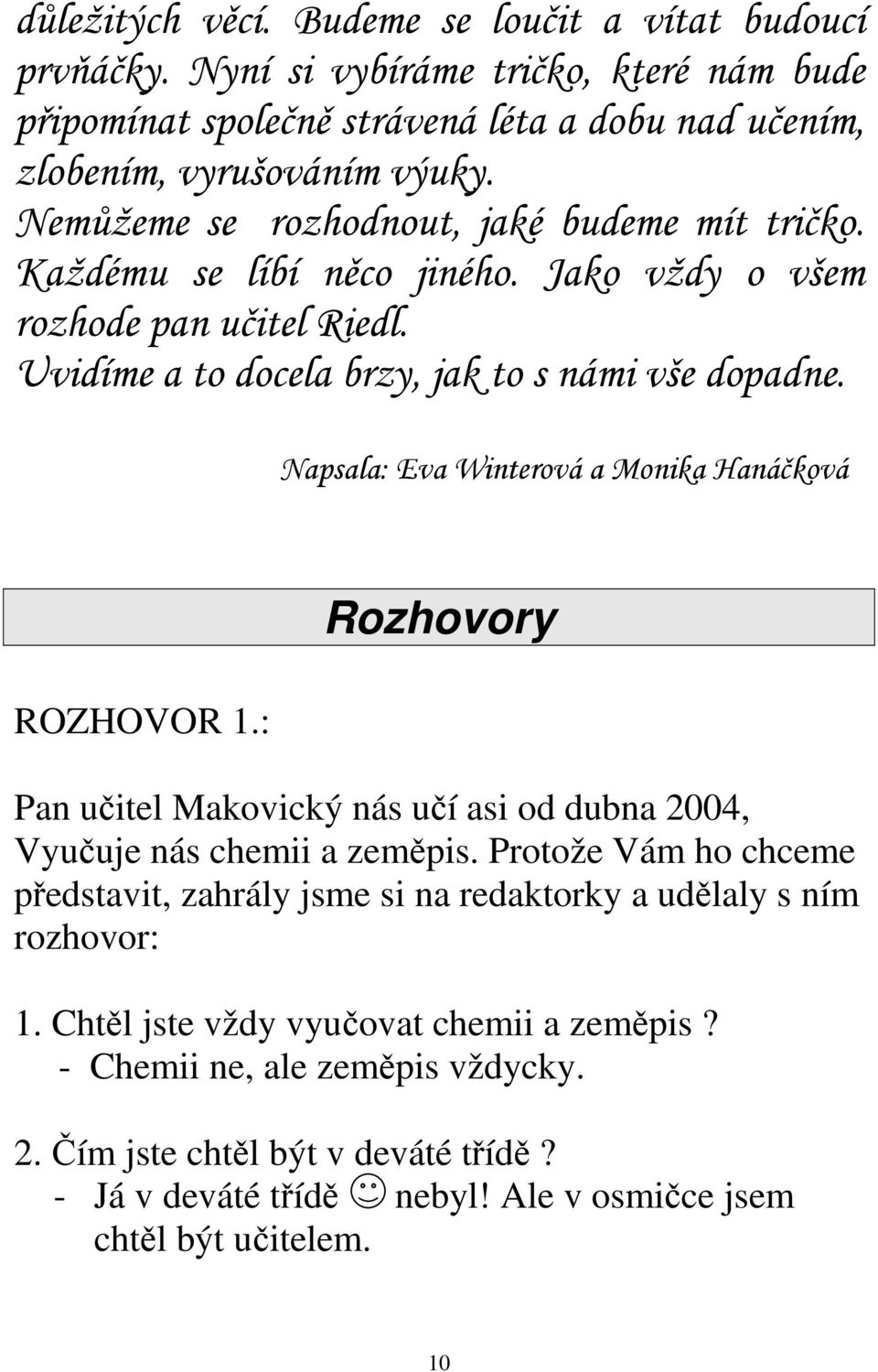 Napsala: Eva Winterová a Monika Hanáčková ROZHOVOR 1.: Rozhovory Pan učitel Makovický nás učí asi od dubna 2004, Vyučuje nás chemii a zeměpis.