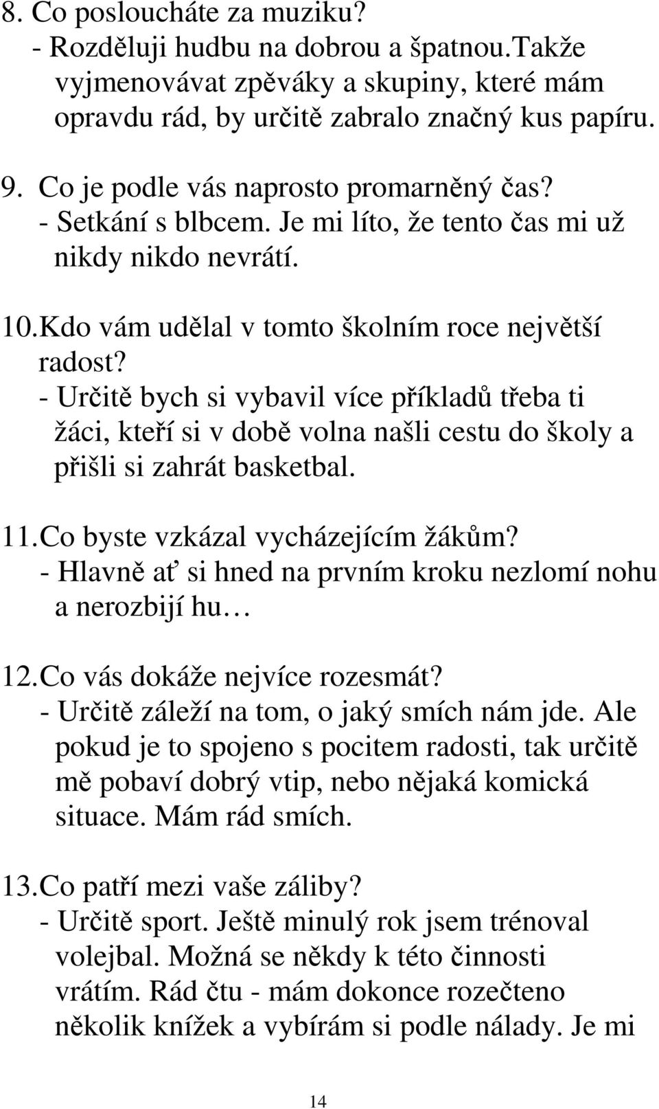 - Určitě bych si vybavil více příkladů třeba ti žáci, kteří si v době volna našli cestu do školy a přišli si zahrát basketbal. 11. Co byste vzkázal vycházejícím žákům?