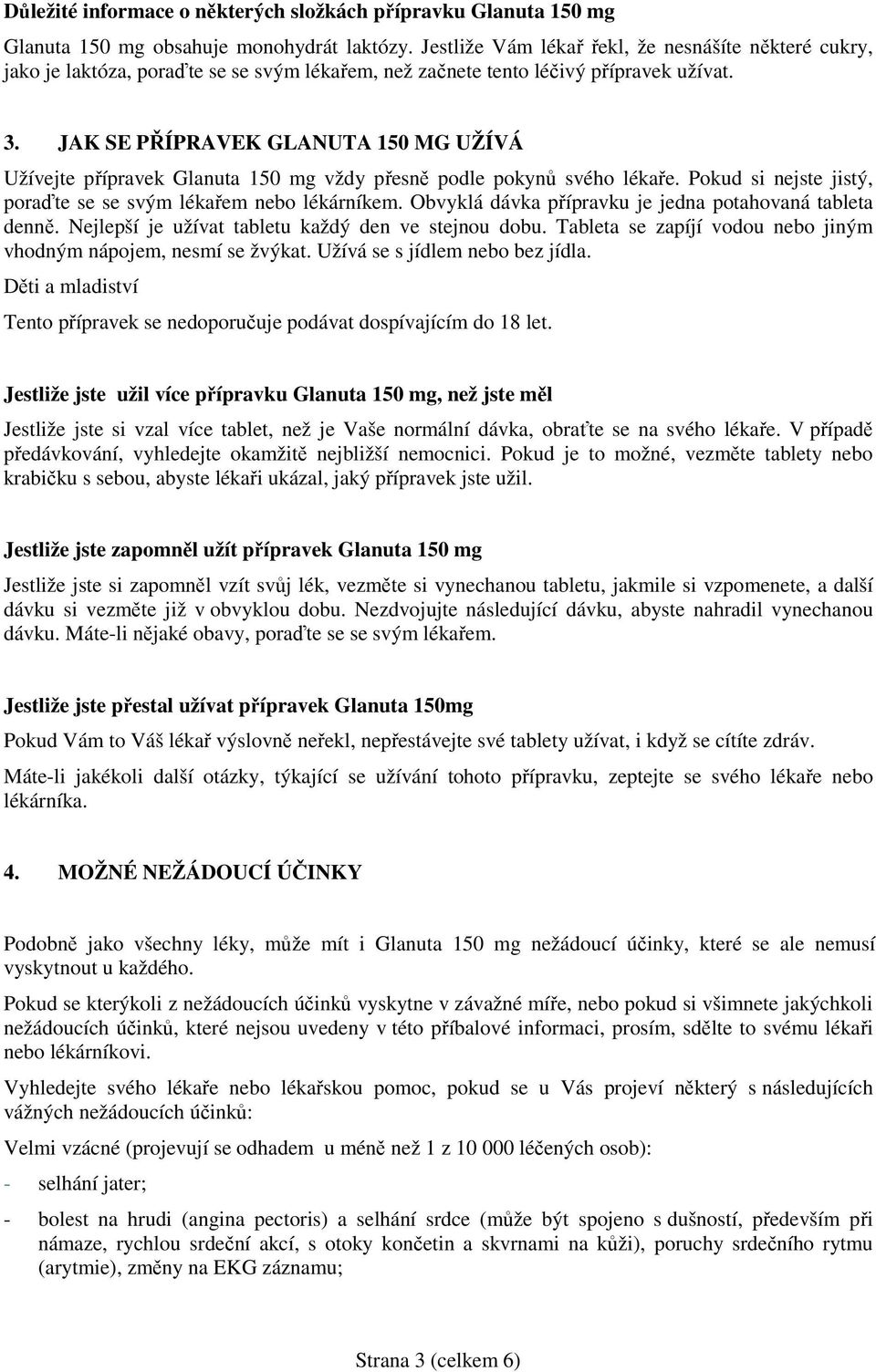 JAK SE PŘÍPRAVEK GLANUTA 150 MG UŽÍVÁ Užívejte přípravek Glanuta 150 mg vždy přesně podle pokynů svého lékaře. Pokud si nejste jistý, poraďte se se svým lékařem nebo lékárníkem.