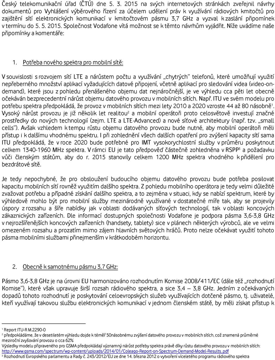 kmitočtovém pásmu 3,7 GHz a vyzval k zaslání připomínek v termínu do 5. 5. 2015. Společnost Vodafone vítá možnost se k těmto návrhům vyjádřit. Níže uvádíme naše připomínky a komentáře: 1.