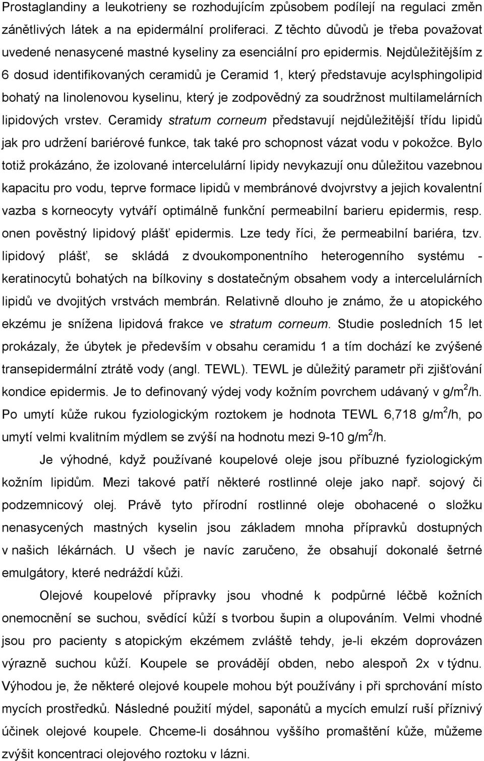 Nejdůležitějším z 6 dosud identifikovaných ceramidů je Ceramid 1, který představuje acylsphingolipid bohatý na linolenovou kyselinu, který je zodpovědný za soudržnost multilamelárních lipidových