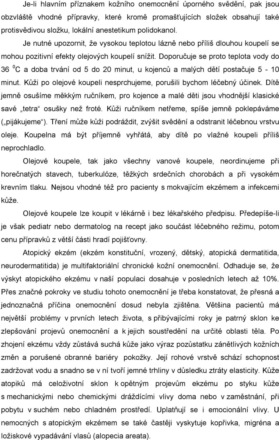 Doporučuje se proto teplota vody do 36 0 C a doba trvání od 5 do 20 minut, u kojenců a malých dětí postačuje 5-10 minut. Kůži po olejové koupeli nesprchujeme, porušili bychom léčebný účinek.