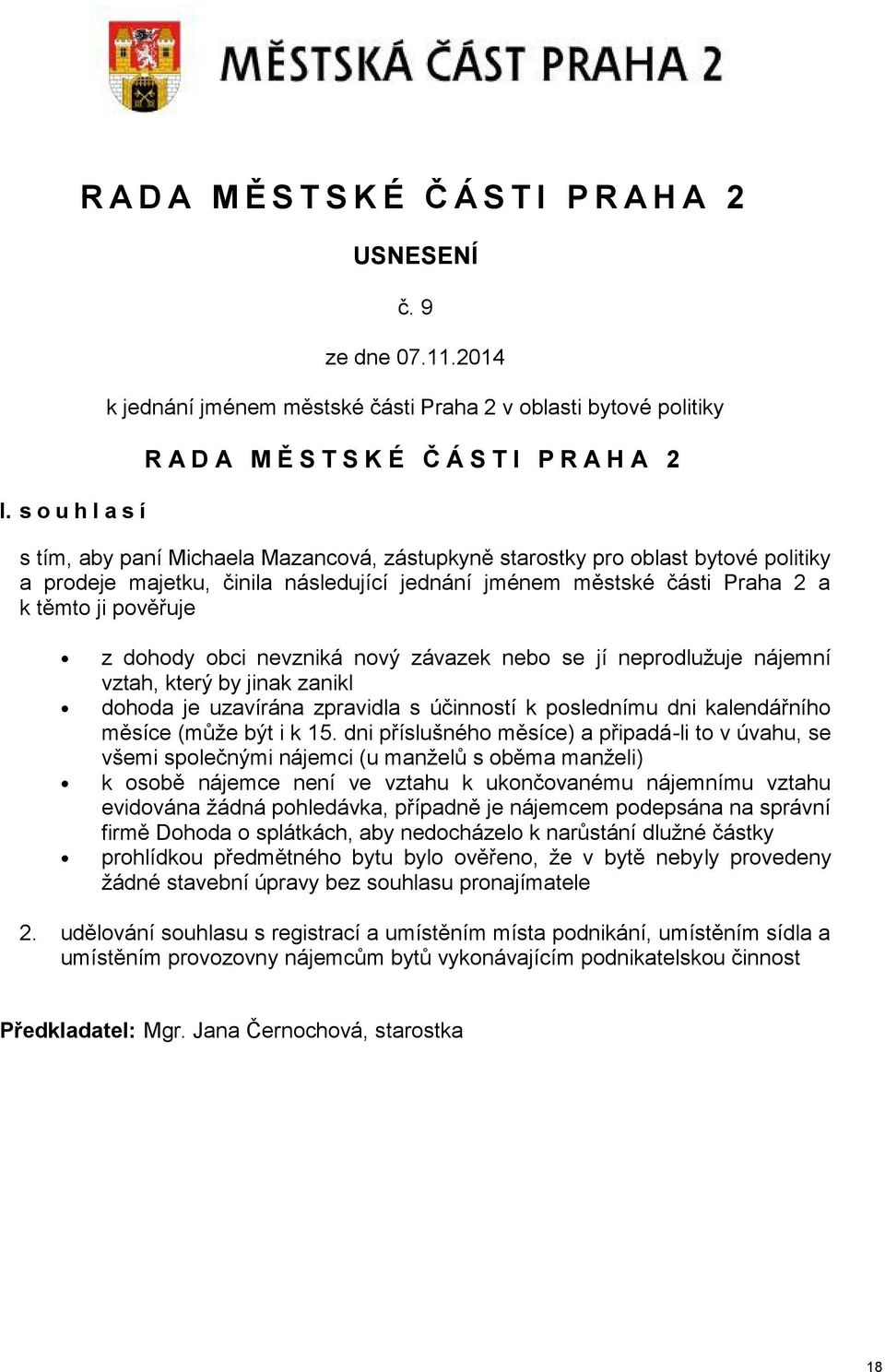 jménem městské části Praha 2 a k těmto ji pověřuje z dohody obci nevzniká nový závazek nebo se jí neprodlužuje nájemní vztah, který by jinak zanikl dohoda je uzavírána zpravidla s účinností k