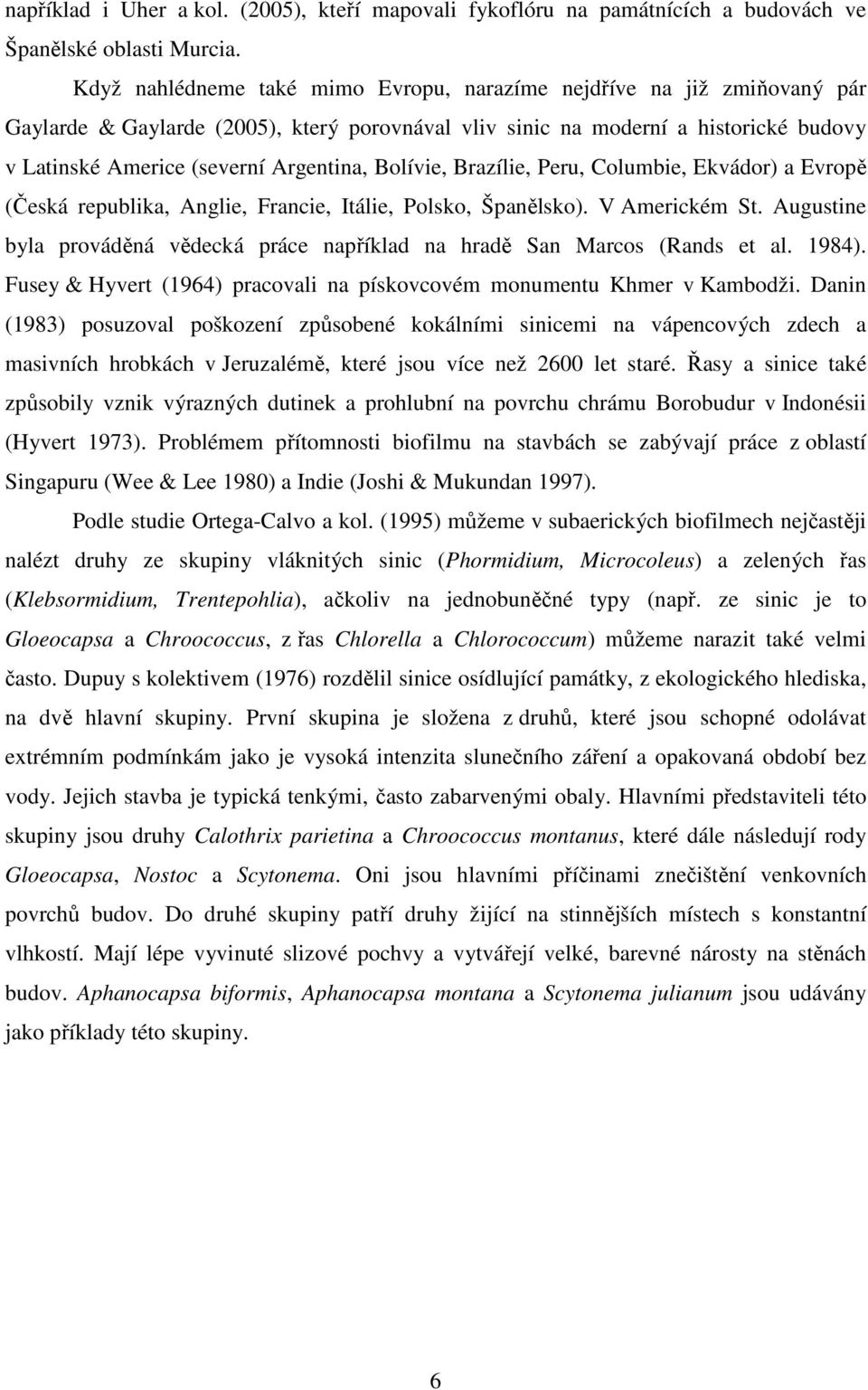 Bolívie, Brazílie, Peru, Columbie, Ekvádor) a Evropě (Česká republika, Anglie, Francie, Itálie, Polsko, Španělsko). V Americkém St.