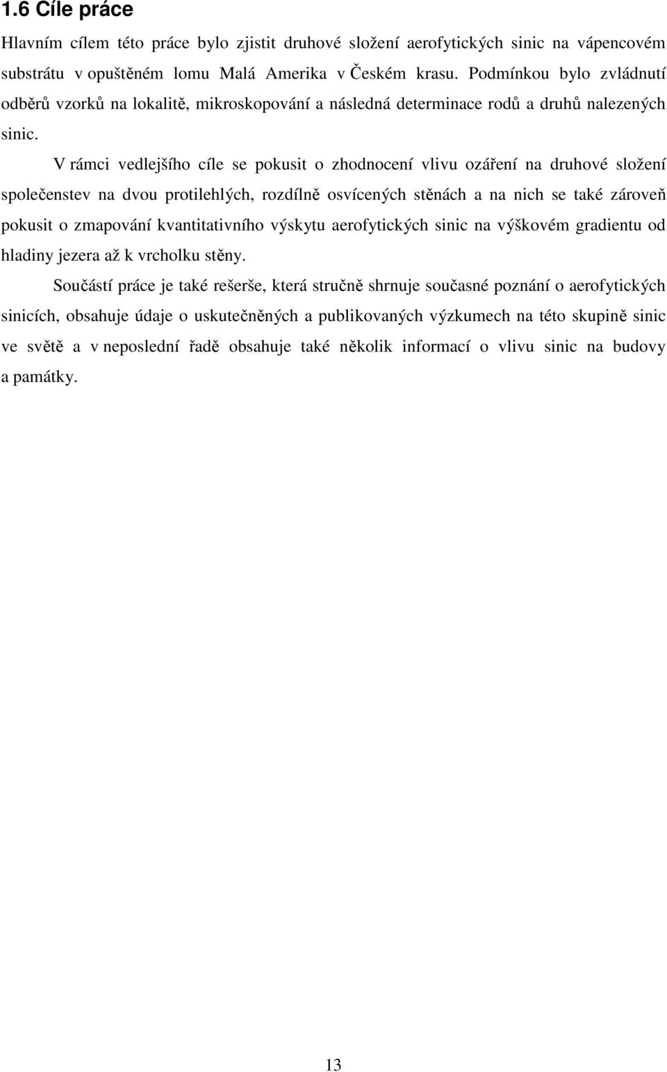 V rámci vedlejšího cíle se pokusit o zhodnocení vlivu ozáření na druhové složení společenstev na dvou protilehlých, rozdílně osvícených stěnách a na nich se také zároveň pokusit o zmapování