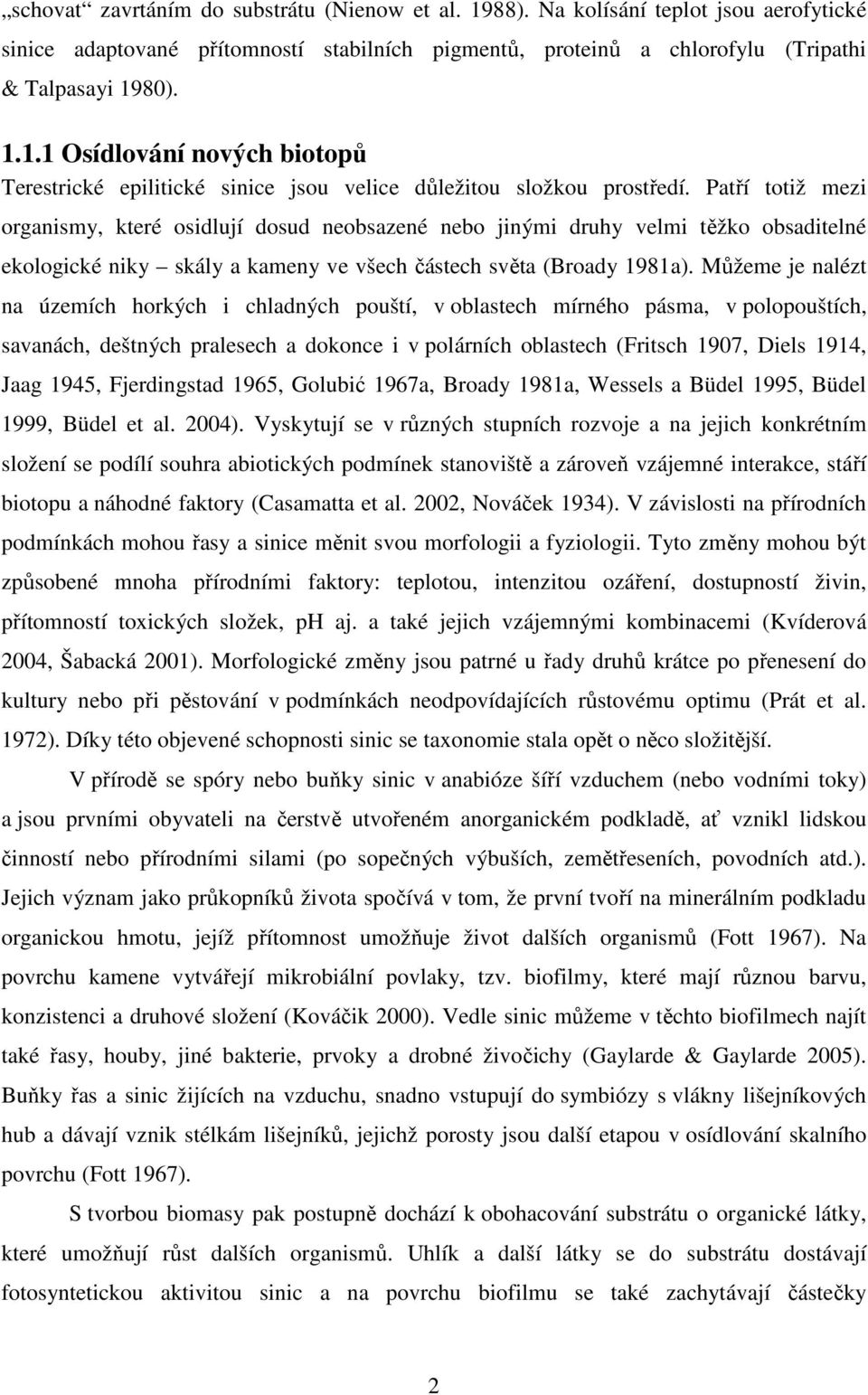 Můžeme je nalézt na územích horkých i chladných pouští, v oblastech mírného pásma, v polopouštích, savanách, deštných pralesech a dokonce i v polárních oblastech (Fritsch 1907, Diels 1914, Jaag 1945,