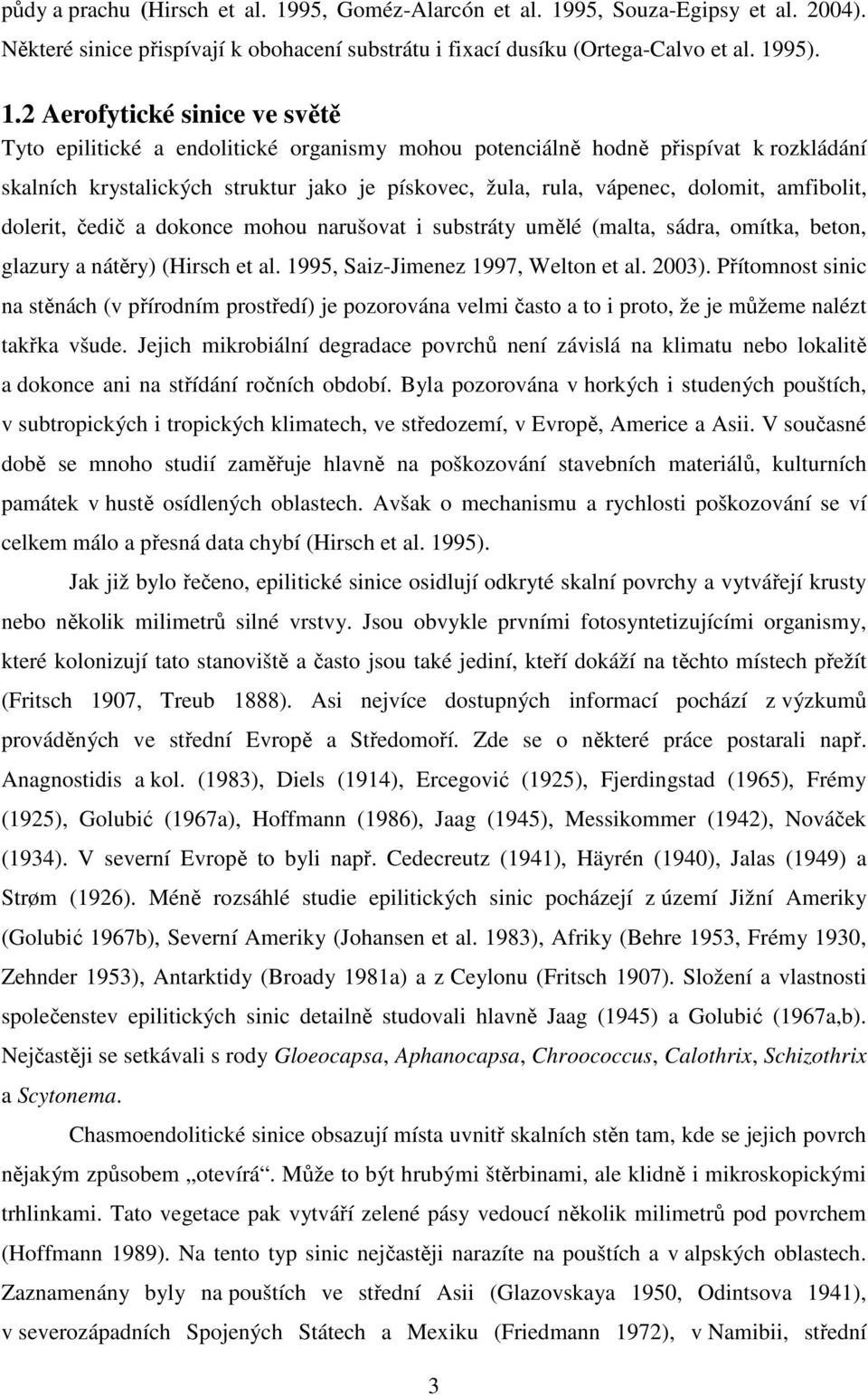 95, Souza-Egipsy et al. 2004). Některé sinice přispívají k obohacení substrátu i fixací dusíku (Ortega-Calvo et al. 19