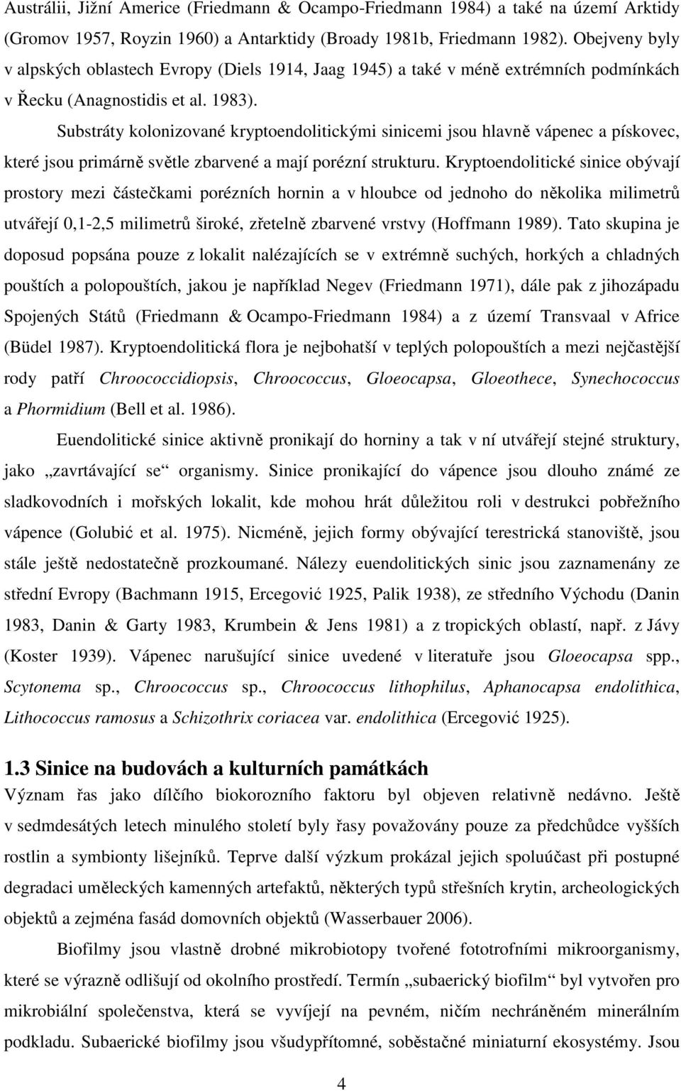 Substráty kolonizované kryptoendolitickými sinicemi jsou hlavně vápenec a pískovec, které jsou primárně světle zbarvené a mají porézní strukturu.