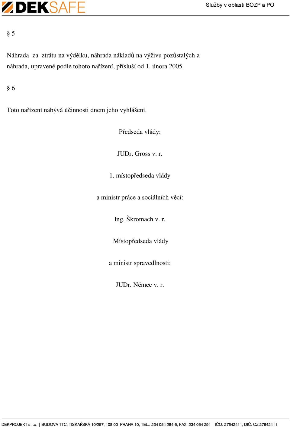 6 Toto nařízení nabývá účinnosti dnem jeho vyhlášení. Předseda vlády: JUDr. Gross v. r. 1.