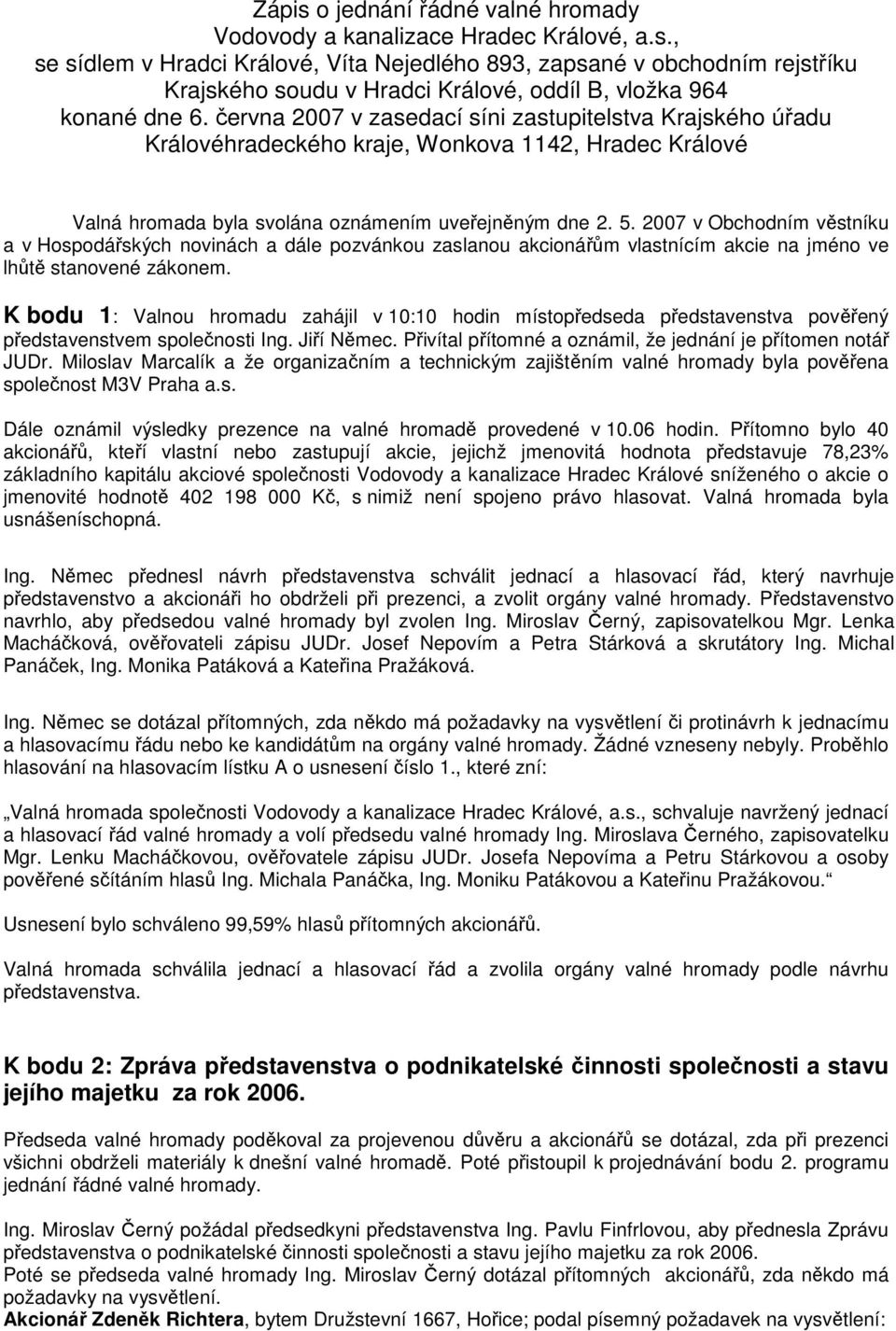 2007 v Obchodním věstníku a v Hospodářských novinách a dále pozvánkou zaslanou akcionářům vlastnícím akcie na jméno ve lhůtě stanovené zákonem.