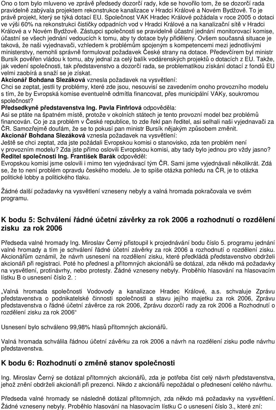 Společnost VAK Hradec Králové požádala v roce 2005 o dotaci ve výši 60% na rekonstrukci čističky odpadních vod v Hradci Králové a na kanalizační sítě v Hradci Králové a v Novém Bydžově.