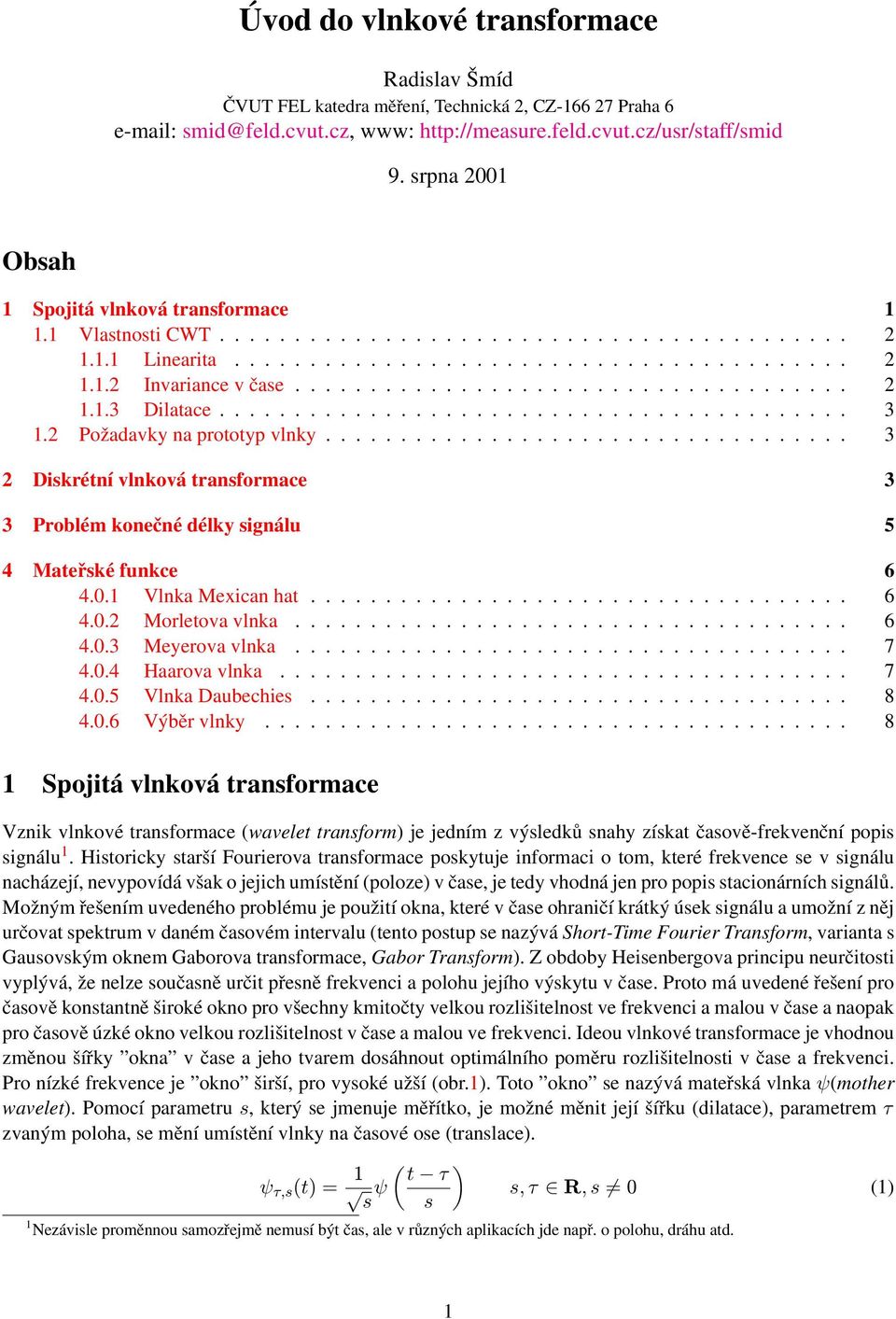 ......................................... 3.2 Požadavky na prototyp vlnky................................... 3 2 Diskrétní vlnková transformace 3 3 Problém konečné délky signálu 5 4 Mateřské funkce 6 4.