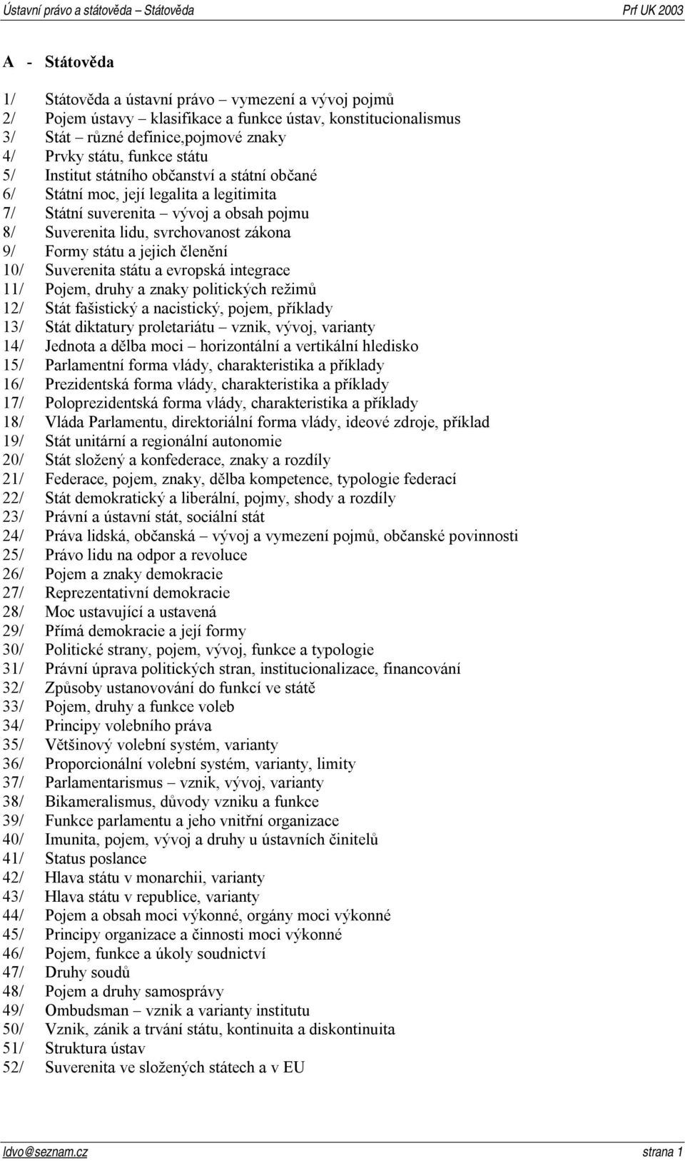 10/ Suverenita státu a evropská integrace 11/ Pojem, druhy a znaky politických režimů 12/ Stát fašistický a nacistický, pojem, příklady 13/ Stát diktatury proletariátu vznik, vývoj, varianty 14/