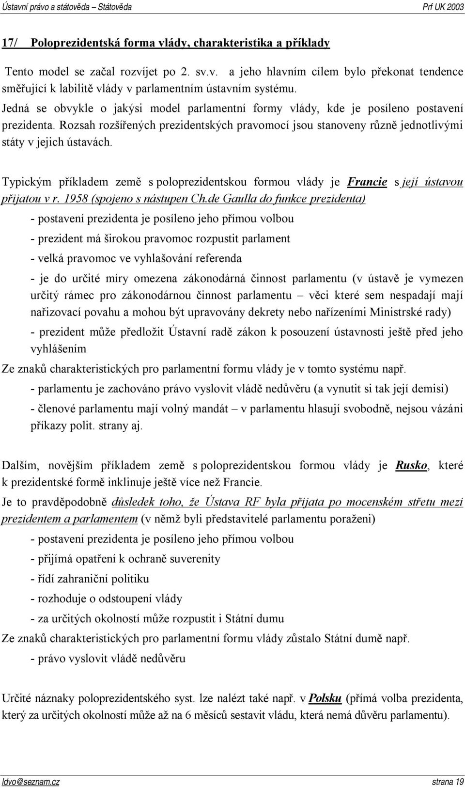 Typickým příkladem země s poloprezidentskou formou vlády je Francie s její ústavou přijatou v r. 1958 (spojeno s nástupen Ch.