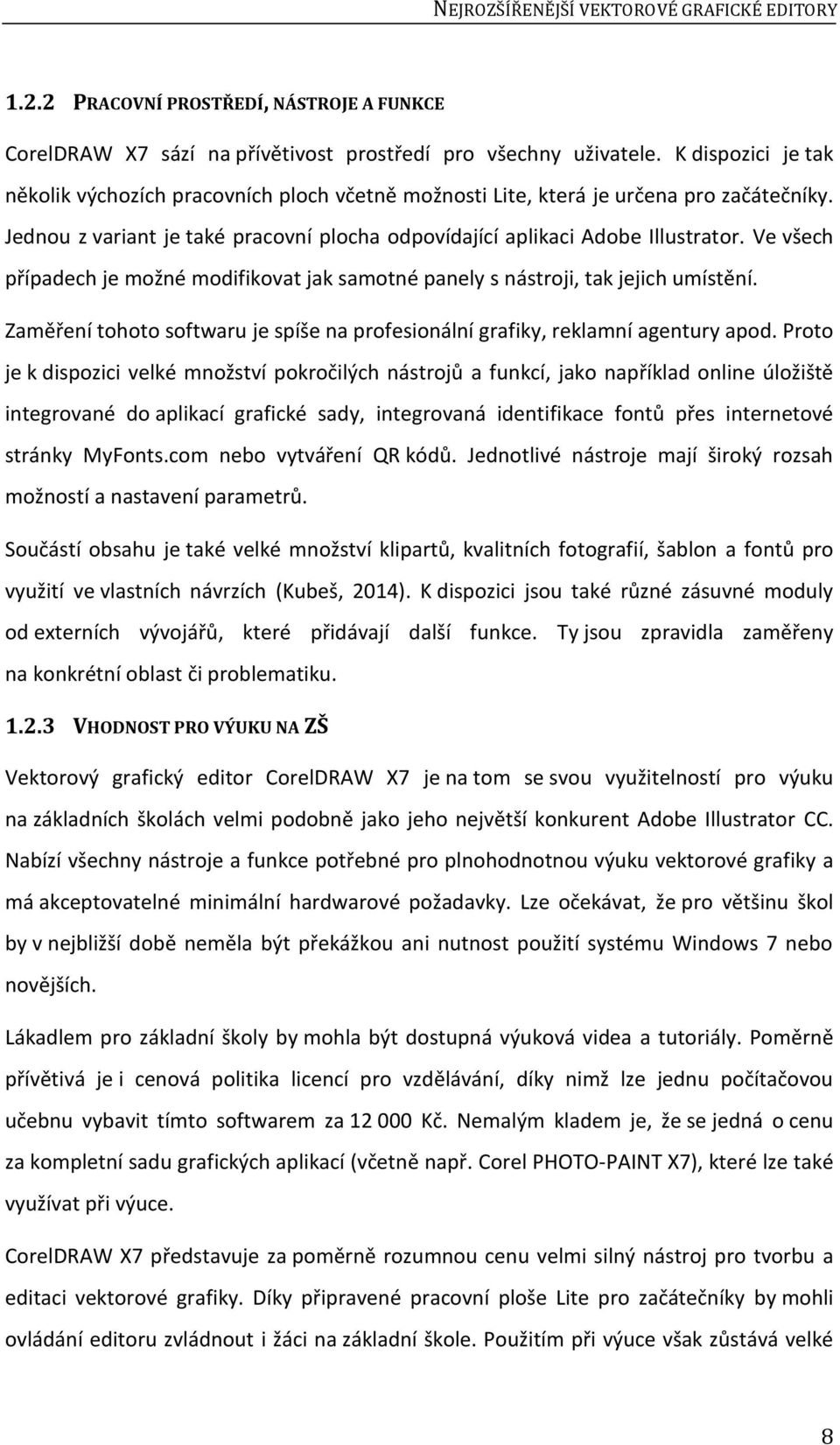 Ve všech případech je možné modifikovat jak samotné panely s nástroji, tak jejich umístění. Zaměření tohoto softwaru je spíše na profesionální grafiky, reklamní agentury apod.