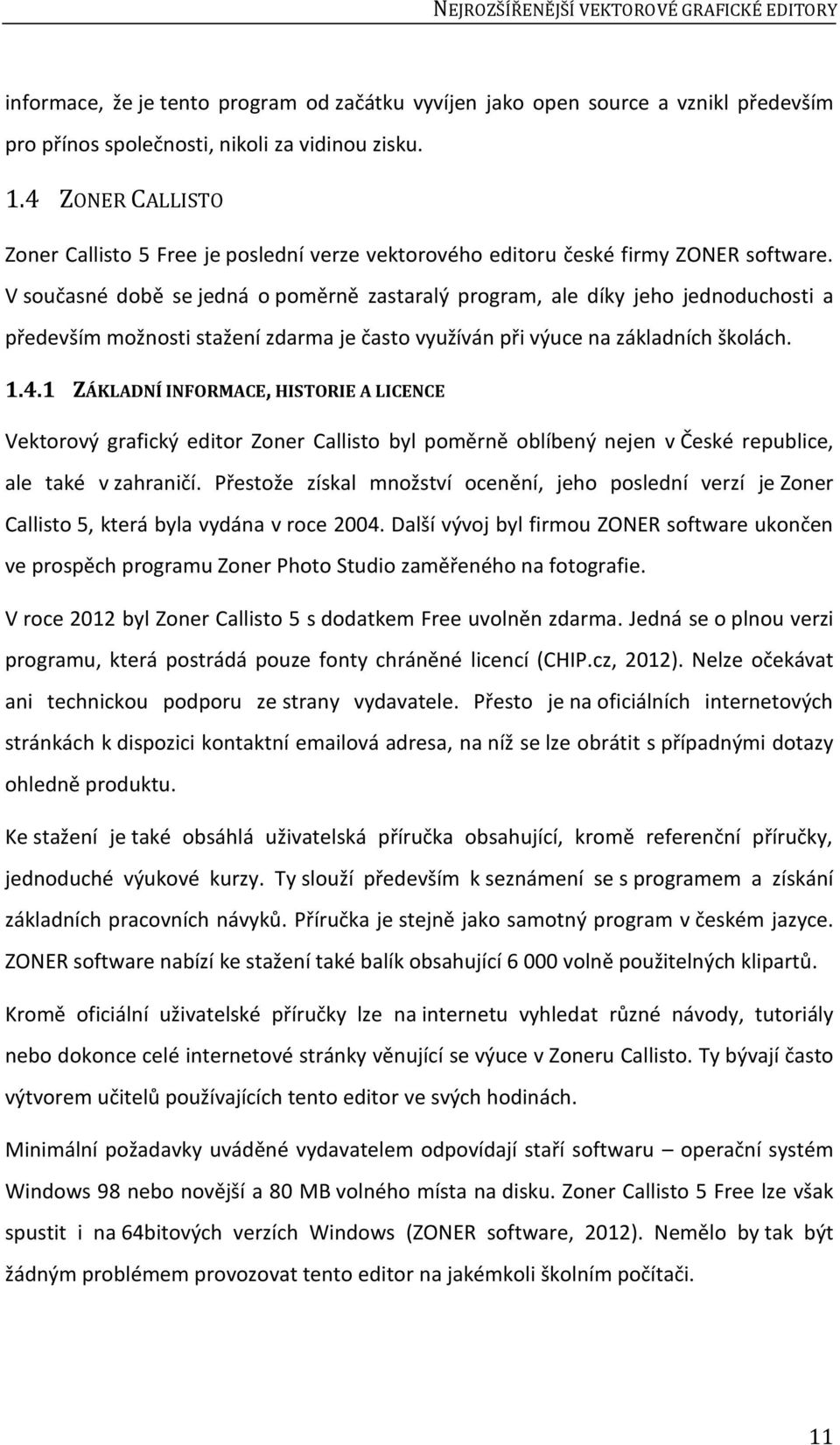 V současné době se jedná o poměrně zastaralý program, ale díky jeho jednoduchosti a především možnosti stažení zdarma je často využíván při výuce na základních školách. 1.4.