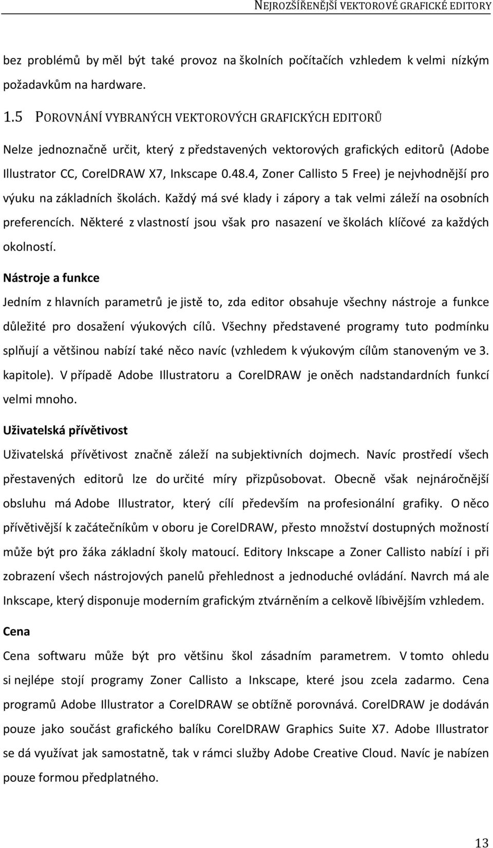 4, Zoner Callisto 5 Free) je nejvhodnější pro výuku na základních školách. Každý má své klady i zápory a tak velmi záleží na osobních preferencích.