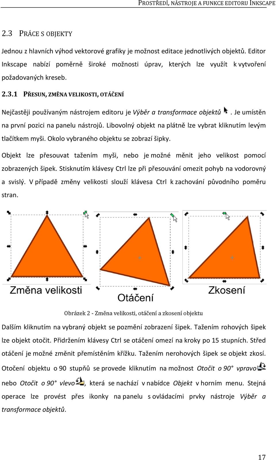 1 PŘESUN, ZMĚNA VELIKOSTI, OTÁČENÍ Nejčastěji používaným nástrojem editoru je Výběr a transformace objektů. Je umístěn na první pozici na panelu nástrojů.