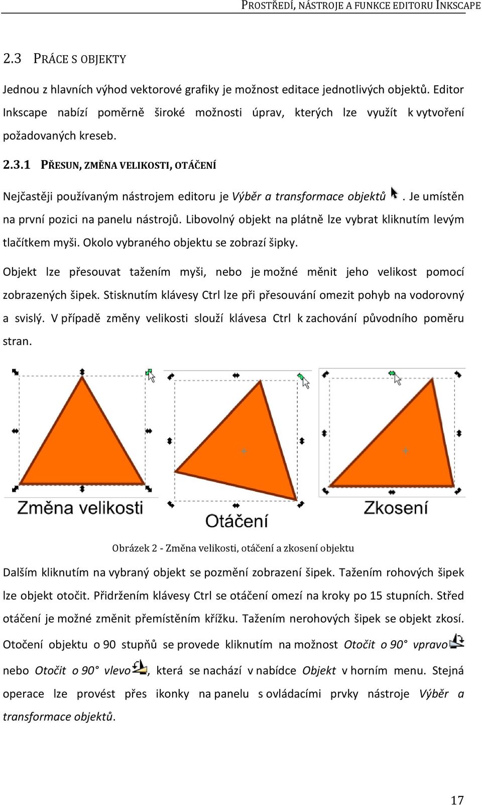 1 PŘESUN, ZMĚNA VELIKOSTI, OTÁČENÍ Nejčastěji používaným nástrojem editoru je Výběr a transformace objektů. Je umístěn na první pozici na panelu nástrojů.