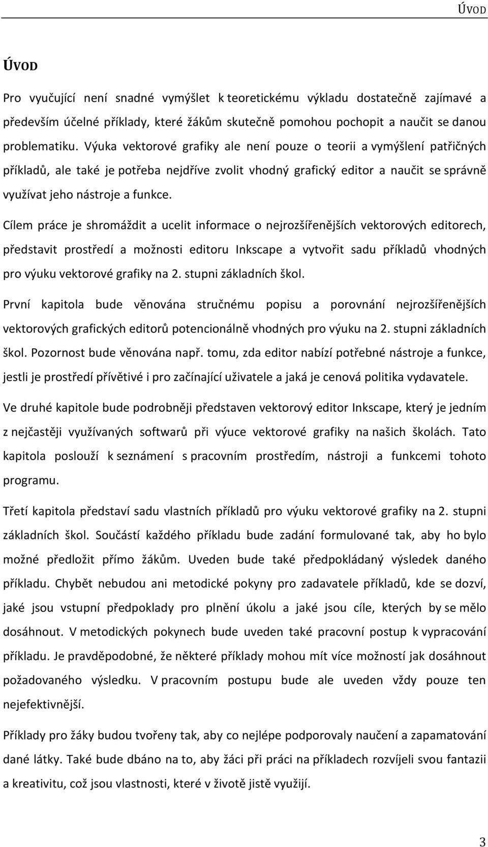 Cílem práce je shromáždit a ucelit informace o nejrozšířenějších vektorových editorech, představit prostředí a možnosti editoru Inkscape a vytvořit sadu příkladů vhodných pro výuku vektorové grafiky