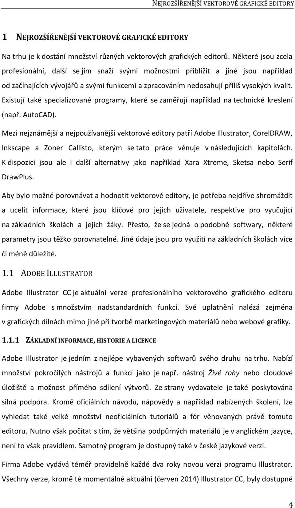 Existují také specializované programy, které se zaměřují například na technické kreslení (např. AutoCAD).