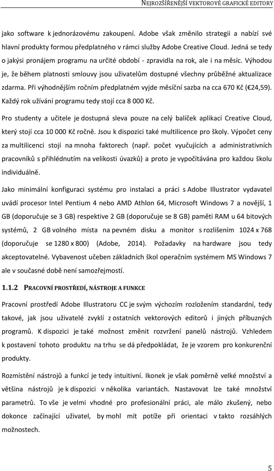 Při výhodnějším ročním předplatném vyjde měsíční sazba na cca 670 Kč ( 24,59). Každý rok užívání programu tedy stojí cca 8 000 Kč.