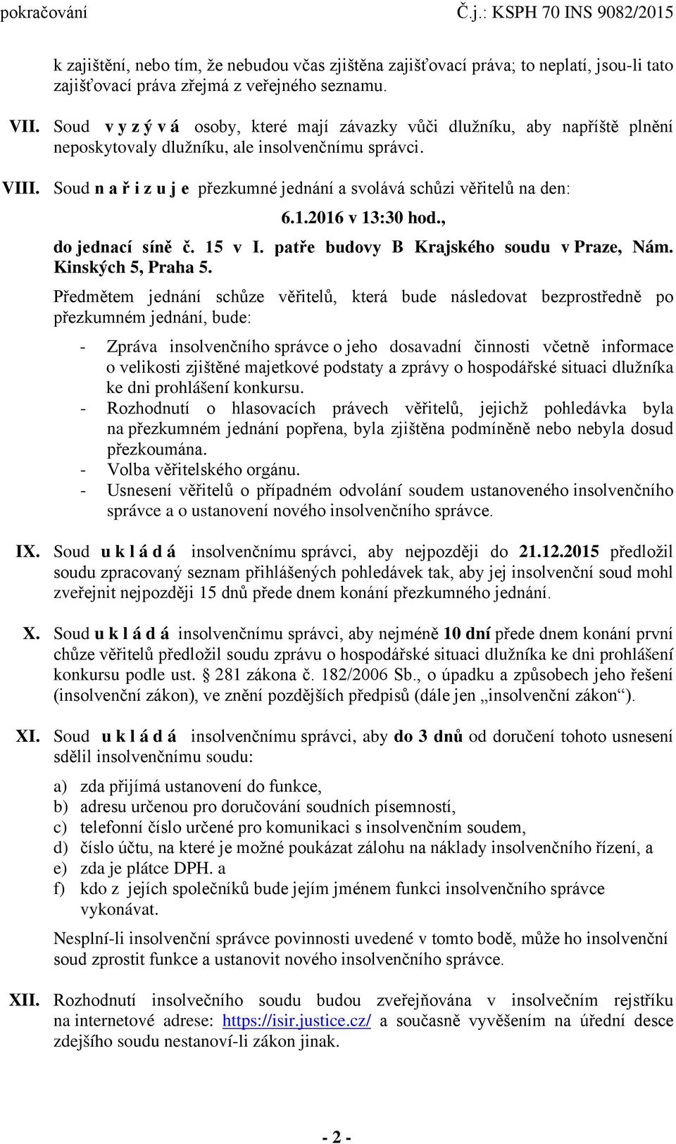 2016 v 13:30 hod., do jednací síně č. 15 v I. patře budovy B Krajského soudu v Praze, Nám. Kinských 5, Praha 5.