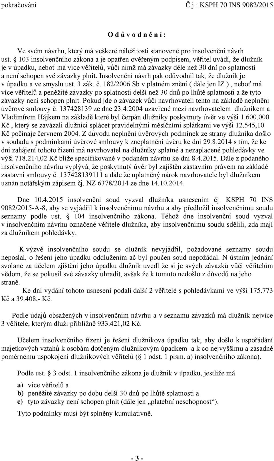 plnit. Insolvenční návrh pak odůvodnil tak, že dlužník je v úpadku a ve smyslu ust. 3 zák. č.