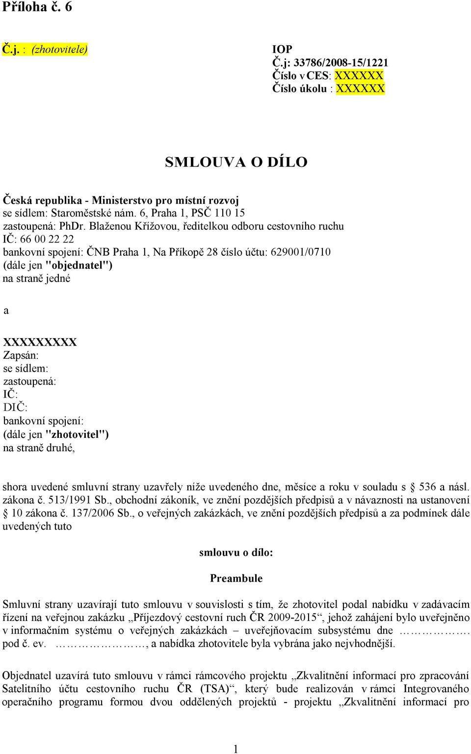 Blaženou Křížovou, ředitelkou odboru cestovního ruchu IČ: 66 00 22 22 bankovní spojení: ČNB Praha 1, Na Příkopě 28 číslo účtu: 629001/0710 (dále jen "objednatel") na straně jedné a XXXXXXXXX Zapsán: