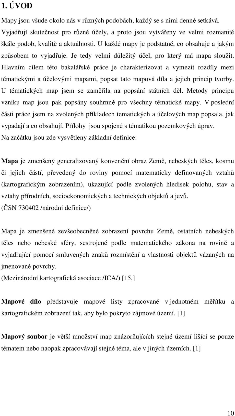 Hlavním cílem této bakalářské práce je charakterizovat a vymezit rozdíly mezi tématickými a účelovými mapami, popsat tato mapová díla a jejich princip tvorby.