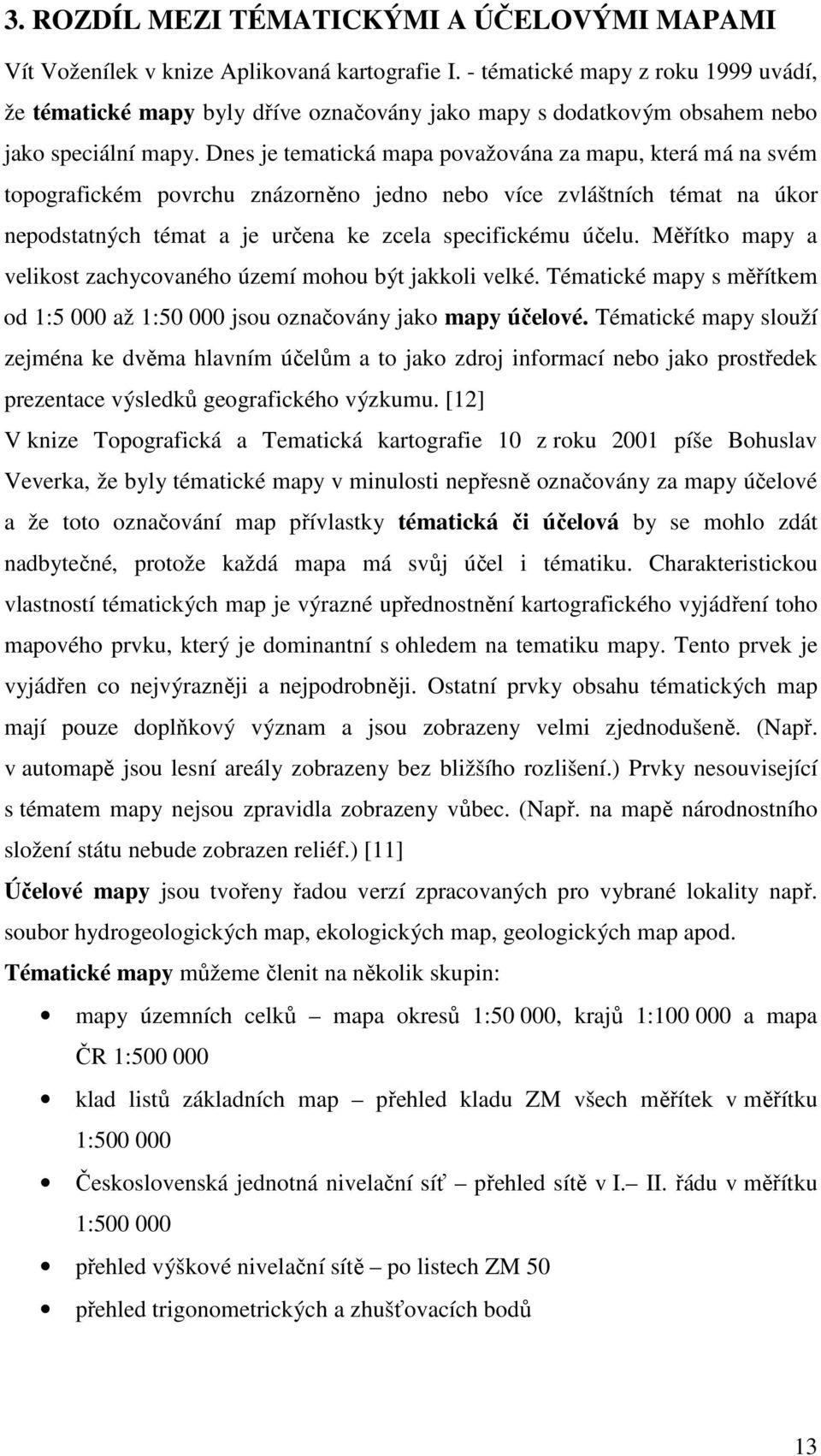 Dnes je tematická mapa považována za mapu, která má na svém topografickém povrchu znázorněno jedno nebo více zvláštních témat na úkor nepodstatných témat a je určena ke zcela specifickému účelu.