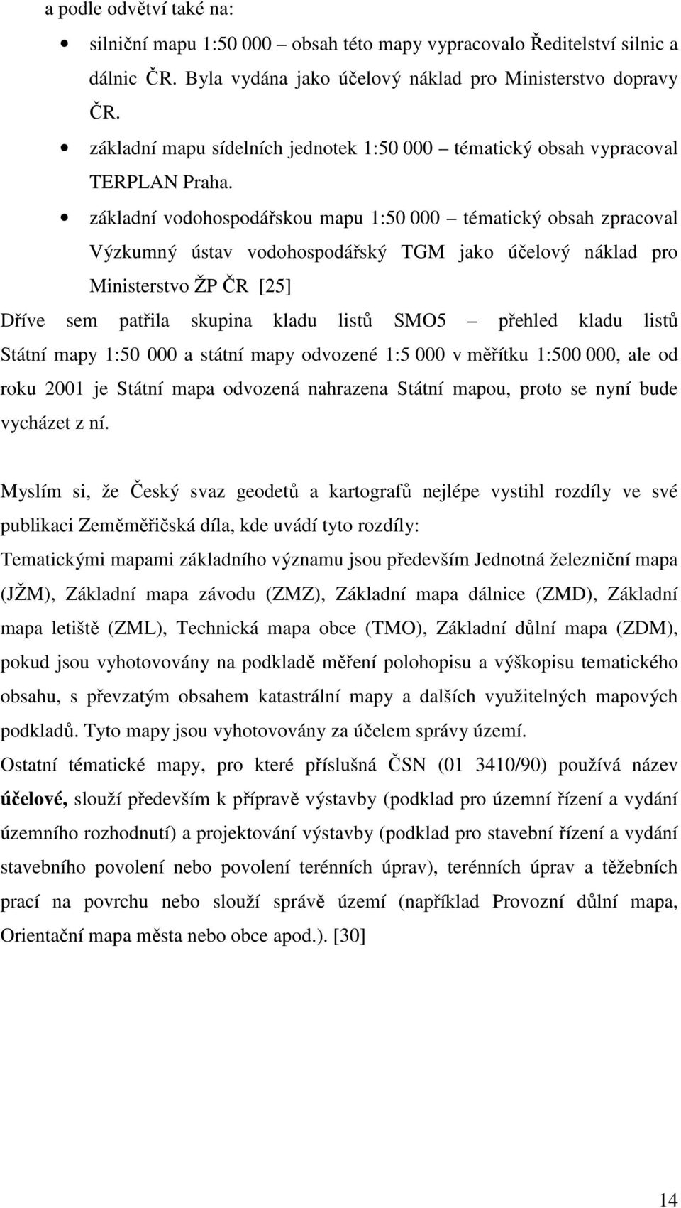 základní vodohospodářskou mapu 1:50 000 tématický obsah zpracoval Výzkumný ústav vodohospodářský TGM jako účelový náklad pro Ministerstvo ŽP ČR [25] Dříve sem patřila skupina kladu listů SMO5 přehled